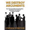 We Destroy Arguments: How presuppositional apologetics empowers the believer to refute unbelief