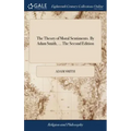 The Theory of Moral Sentiments. By Adam Smith, ... The Second Edition