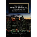 The Art of Urban Survival, A Family Safety and Self Defense Manual