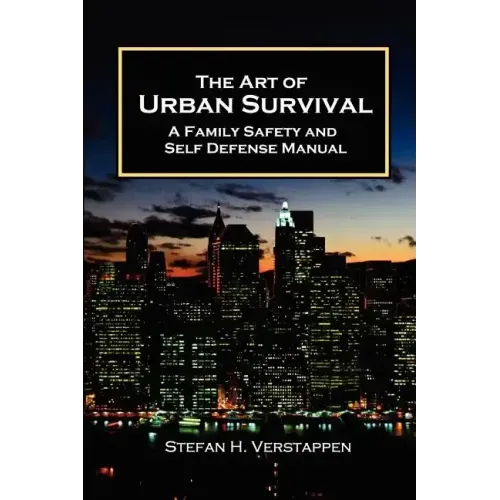 The Art of Urban Survival, A Family Safety and Self Defense Manual