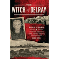The Witch of Delray: Rose Veres & Detroit's Infamous 1930s Murder Mystery