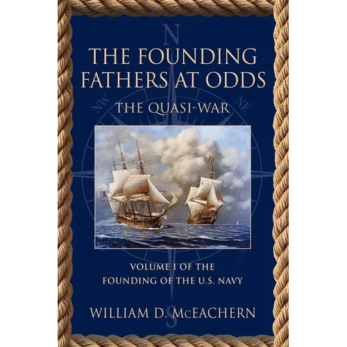 The Founding Fathers at Odds: The Quasi-War - Volume I of the Founding of the U.S. Navy Trilogy