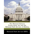 The National Historic Preservation ACT and the National Park Service: A History