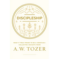 Discipleship: What It Truly Means to Be a Christian--Collected Insights from A. W. Tozer