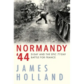 Normandy '44: D-Day and the Epic 77-Day Battle for France
