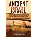 Ancient Israel: A Captivating Guide to the Ancient Israelites, Starting From their Entry into Canaan Until the Jewish Rebellions against the Romans