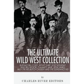 The Ultimate Wild West Collection: Buffalo Bill Cody, Wyatt Earp, Doc Holliday, Wild Bill Hickok, Calamity Jane, Jesse James, Billy the Kid, Butch Cas