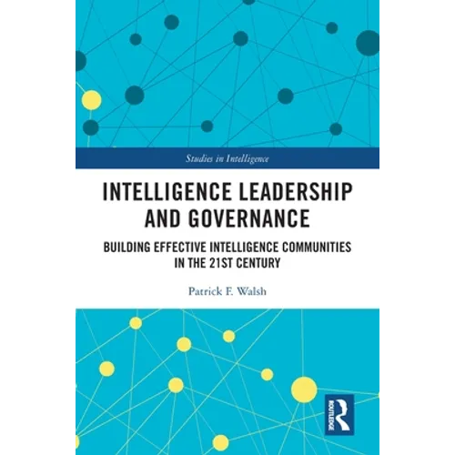 Intelligence Leadership and Governance: Building Effective Intelligence Communities in the 21st Century