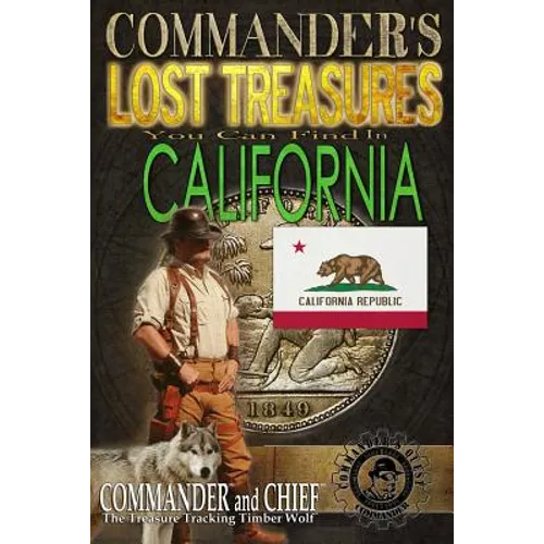 Commander's Lost Treasures You Can Find In California: Follow the Clues and Find Your Fortunes!