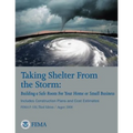 Taking Shelter From the Storm: Building a Safe Room For Your Home or Small Business (Includes Construction Plans and Cost Estiamtes) (FEMA P-320, Thi