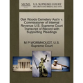 Oak Woods Cemetery Ass'n V. Commissioner of Internal Revenue U.S. Supreme Court Transcript of Record with Supporting Pleadings