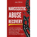 Narcissistic Abuse Recovery: A Guide to Breaking Free from Gaslighting, Manipulation, and Emotional Abuse, and Becoming Whole Again
