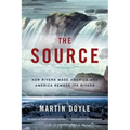 The Source: How Rivers Made America and America Remade Its Rivers