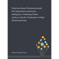 Projection-Based Clustering Through Self-Organization and Swarm Intelligence: Combining Cluster Analysis With the Visualization of High-Dimensional Da
