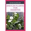 Insulin Plants for Diabetes: The Miraculous Guide On How You Can Use Insulin Plants To Cure All Types Of Diabetes