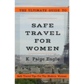 The Ultimate Guide to Safe Travel for Women: Safe Travel Tips for the Modern Woman