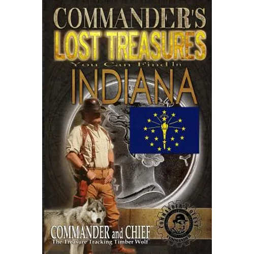 Commander's Lost Treasures You Can Find In Indiana: Follow the Clues and Find Your Fortunes!