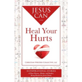 Jesus Can Heal Your Hurts: 30 Inspirational Stories of Hurt Hearts, Minds, and Bodies, Being Healed by Jesus Christ