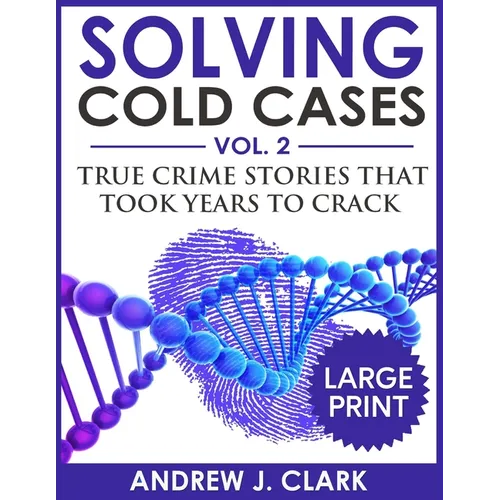 Solving Cold Cases ***Large Print Edition***: True Crime Stories that Took Years to Crack