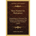 Three Notelets On Shakespeare: Shakespeare In Germany, The Folklore Of Shakespeare, Was Shakespeare Ever Soldier? (1865)