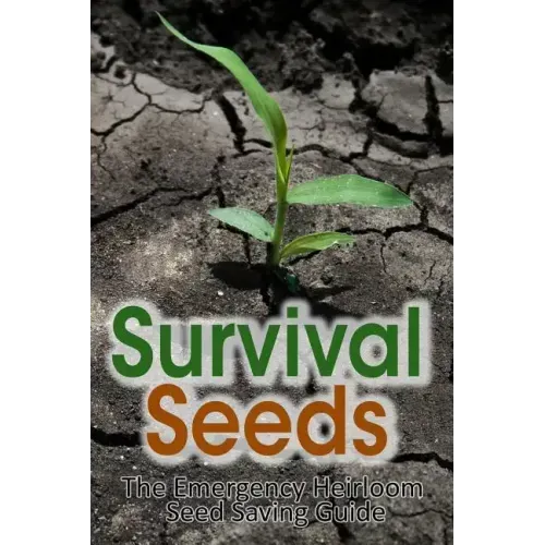Survival Seeds: The Emergency Heirloom Seed Saving Guide