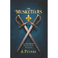 The Musketeers: The True Story of France's Elite Guardians: Unveiling the Real History, Legacy, and Lives of 17th-Century France's Legendary Warriors