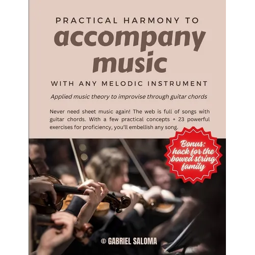Practical harmony to accompany music with any melodic instrument: Applied music theory to improvise through guitar chords