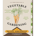 The Timber Press Guide to Vegetable Gardening in the Pacific Northwest