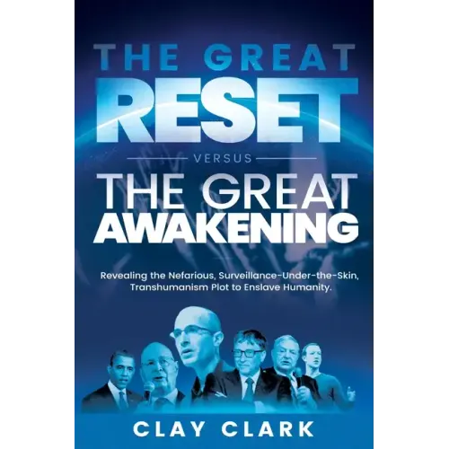 The Great Reset Versus The Great Awakening: Revealing the Nefarious, Surveillance-Under-The-Skin, Transhumanism Plot to Enslave Humanity