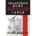 Oklahoma's Most Notorious Cases: Machine Gun Kelly Trial, Us Vs David Hall, Girl Scout Murders, Karen Silkwood, Oklahoma City Bombing