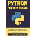 Python for Data Science: A step-by-step Python Programming Guide to Master Big Data, Analysis, Machine Learning, and Artificial Intelligence