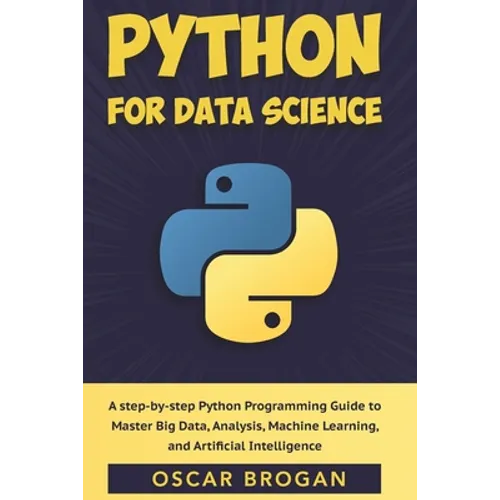 Python for Data Science: A step-by-step Python Programming Guide to Master Big Data, Analysis, Machine Learning, and Artificial Intelligence