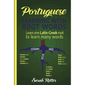 Portuguese: Learning With Root Words.: Learn one Latin-Greek root to learn many words. Boost your Portuguese vocabulary with Latin and Greek Roots!