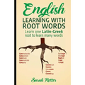 English: Learning with Root Words: Learn one Latin-Greek root to learn many words. Boost your English vocabulary with Latin and Greek Roots!