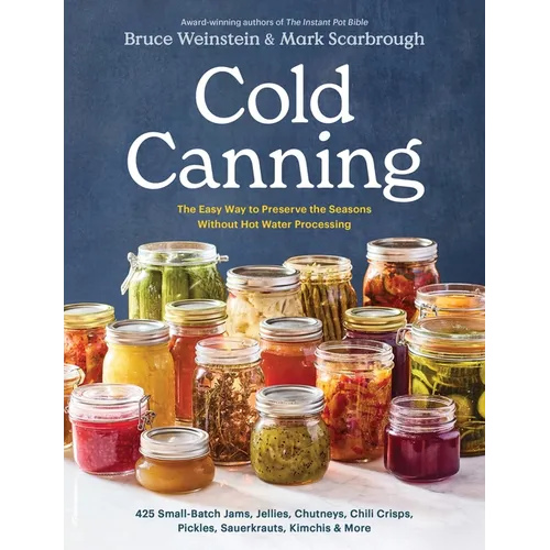 Cold Canning: The Easy Way to Preserve the Seasons Without Hot Water Processing (a Cookbook)