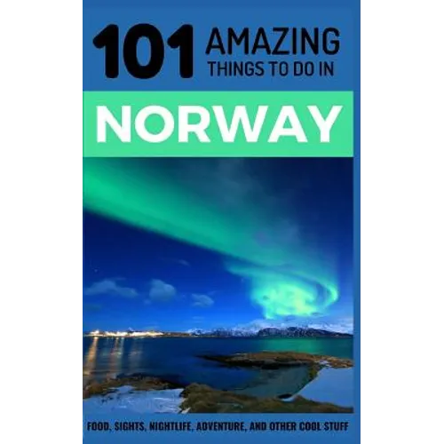 101 Amazing Things to Do in Norway: Norway Travel Guide