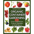 Organic Container Gardening: Grow Pesticide-Free Fruits and Vegetables in Small Spaces