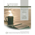 Delighting in God's Wisdom: A Study on the Book of Proverbs (Delighting in the Lord Bible Study)