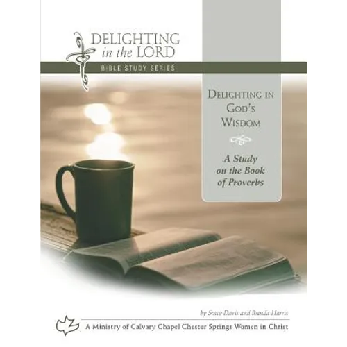 Delighting in God's Wisdom: A Study on the Book of Proverbs (Delighting in the Lord Bible Study)