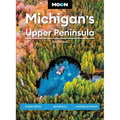 Moon Michigan's Upper Peninsula: Scenic Drives, Waterfalls, Lakeside Getaways