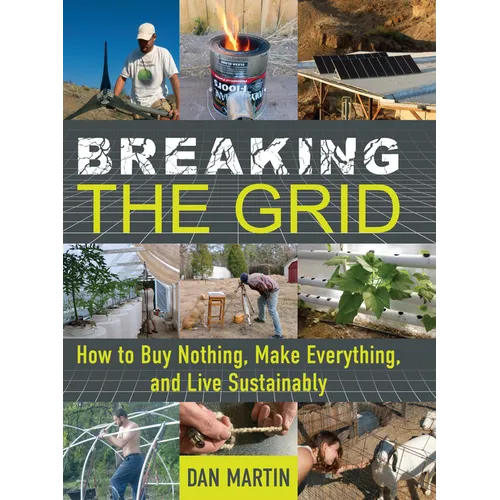 Breaking the Grid: How to Buy Nothing, Make Everything, and Live Sustainably