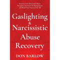 Gaslighting & Narcissistic Abuse Recovery: Recover from Emotional Abuse, Recognize Narcissists & Manipulators and Break Free Once and for All