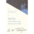 Man: The Dwelling Place of God: What It Means to Have Christ Living in You