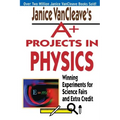 Janice VanCleave's A+ Projects in Physics: Winning Experiments for Science Fairs and Extra Credit