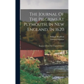 The Journal Of The Pilgrims At Plymouth, In New England, In 1620: Reprinted From The Original Volume