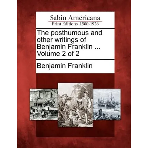 The posthumous and other writings of Benjamin Franklin ... Volume 2 of 2