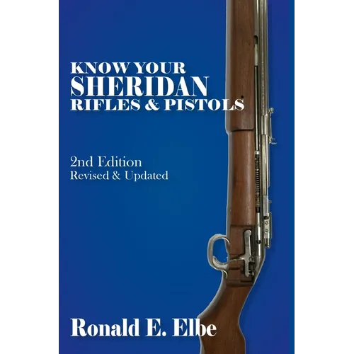 Know Your Sheridan Rifles & Pistols: 2nd Edition Revised & Updated