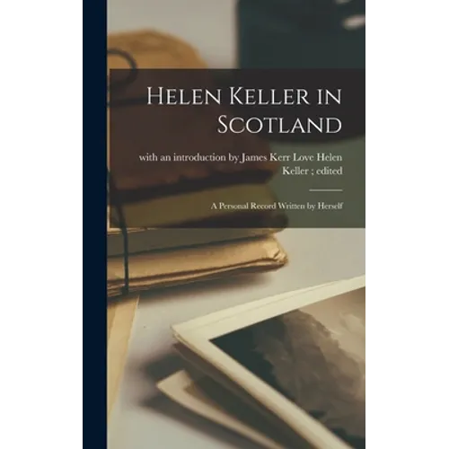 Helen Keller in Scotland: A Personal Record Written by Herself