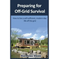 Preparing for Off-Grid Survival: How to live a self-sufficient, modern-day life