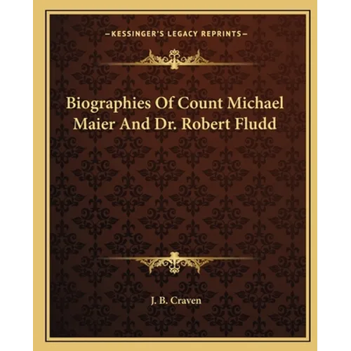 Biographies Of Count Michael Maier And Dr. Robert Fludd